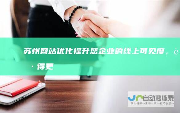 苏州网站优化：提升您企业的线上可见度，获得更多潜在客户